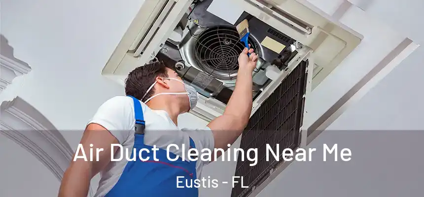 Air Duct Cleaning Near Me Eustis - FL