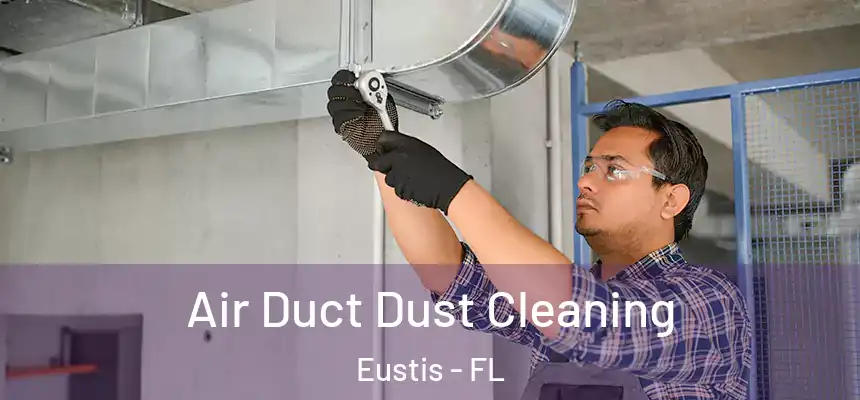 Air Duct Dust Cleaning Eustis - FL