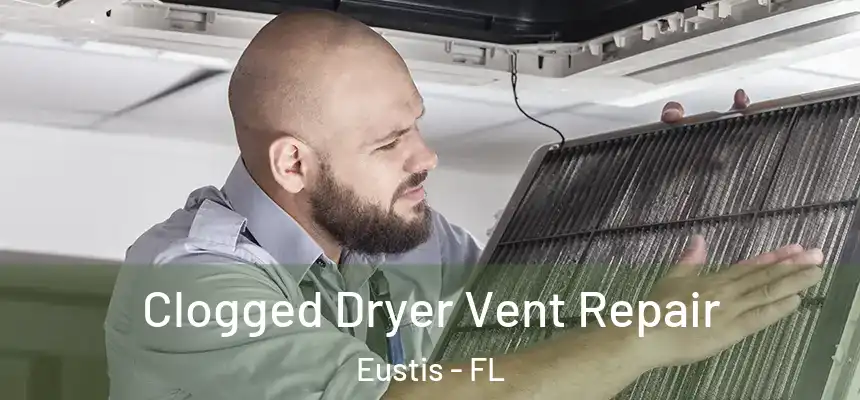 Clogged Dryer Vent Repair Eustis - FL