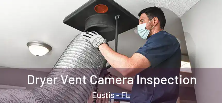 Dryer Vent Camera Inspection Eustis - FL
