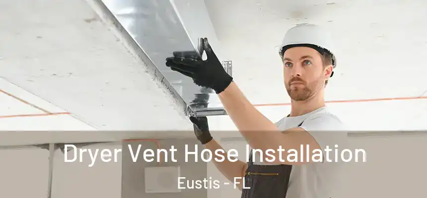 Dryer Vent Hose Installation Eustis - FL