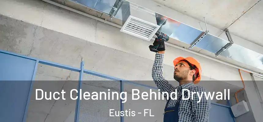 Duct Cleaning Behind Drywall Eustis - FL