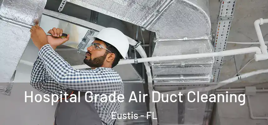Hospital Grade Air Duct Cleaning Eustis - FL