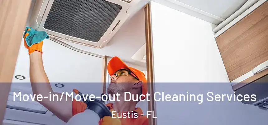 Move-in/Move-out Duct Cleaning Services Eustis - FL
