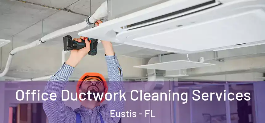 Office Ductwork Cleaning Services Eustis - FL