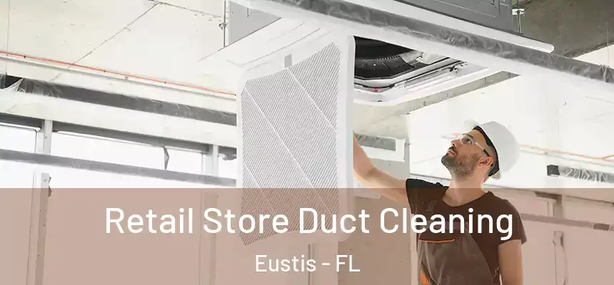Retail Store Duct Cleaning Eustis - FL