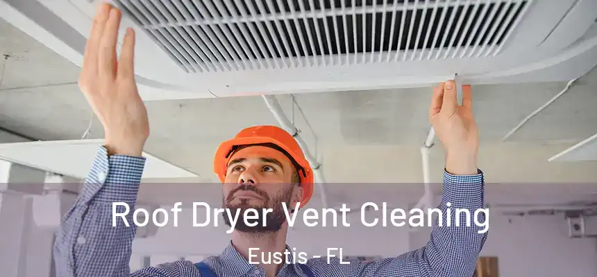 Roof Dryer Vent Cleaning Eustis - FL