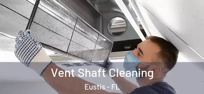 Vent Shaft Cleaning Eustis - FL