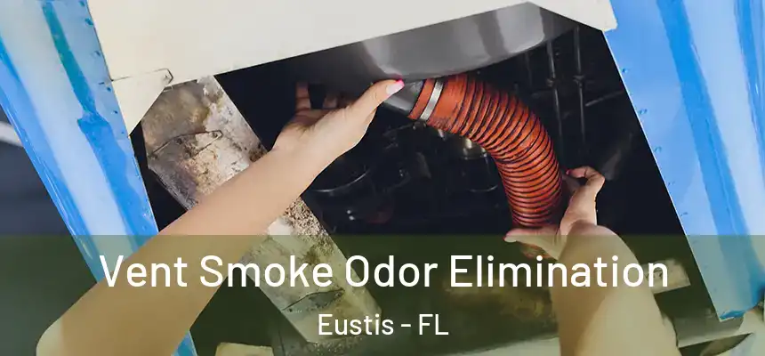 Vent Smoke Odor Elimination Eustis - FL